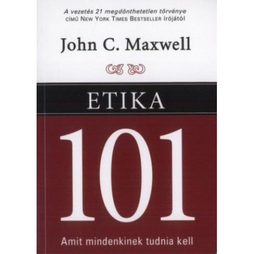 Etika 101 - Amit mindenkinek tudnia kell /John C. Maxwell